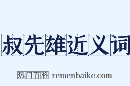 叔先雄近义词是什么意思的图片